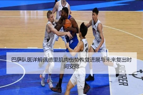 巴萨队医详解佩德里肌肉伤势恢复进展与未来复出时间安排