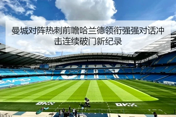 曼城对阵热刺前瞻哈兰德领衔强强对话冲击连续破门新纪录